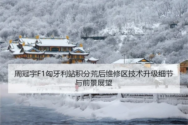 周冠宇F1匈牙利站积分荒后维修区技术升级细节与前景展望