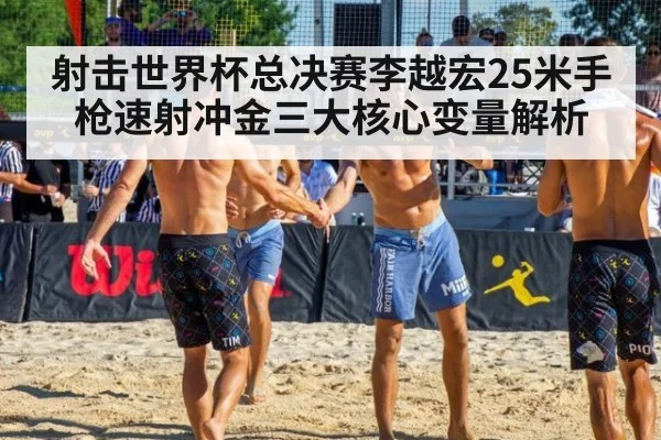 射击世界杯总决赛李越宏25米手枪速射冲金三大核心变量解析